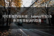 可可影视TV版科普：kekeys背后5条亲测有效秘诀的隐情